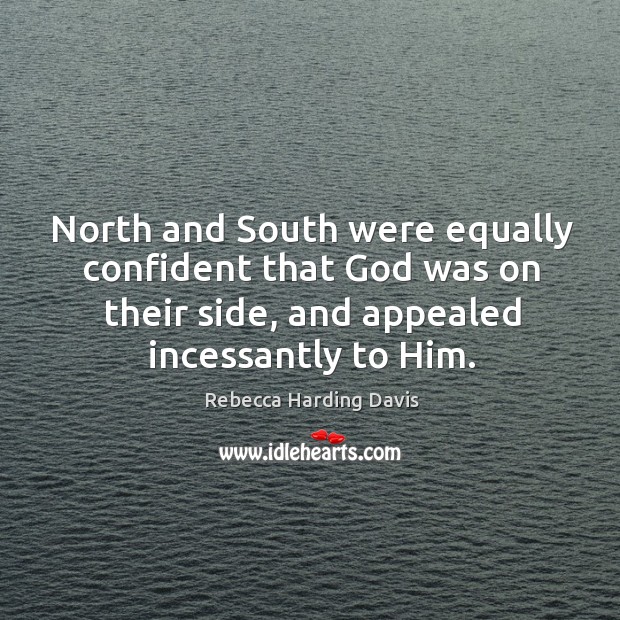 North and south were equally confident that God was on their side, and appealed incessantly to him. Rebecca Harding Davis Picture Quote
