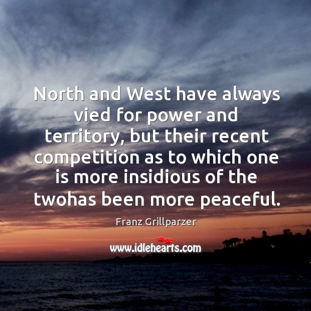 North and West have always vied for power and territory, but their Franz Grillparzer Picture Quote