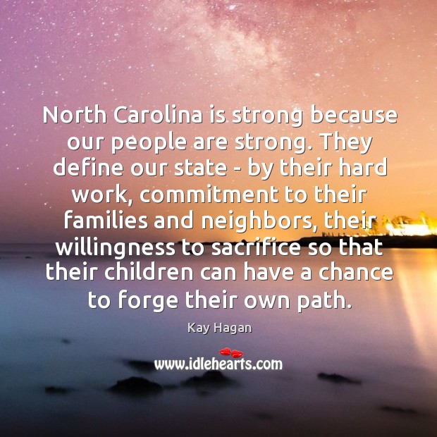 North Carolina is strong because our people are strong. They define our Kay Hagan Picture Quote