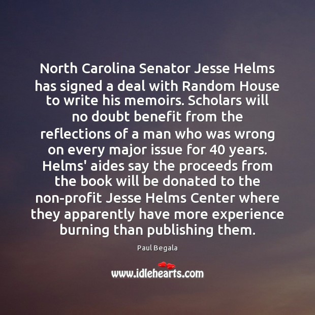North Carolina Senator Jesse Helms has signed a deal with Random House Paul Begala Picture Quote