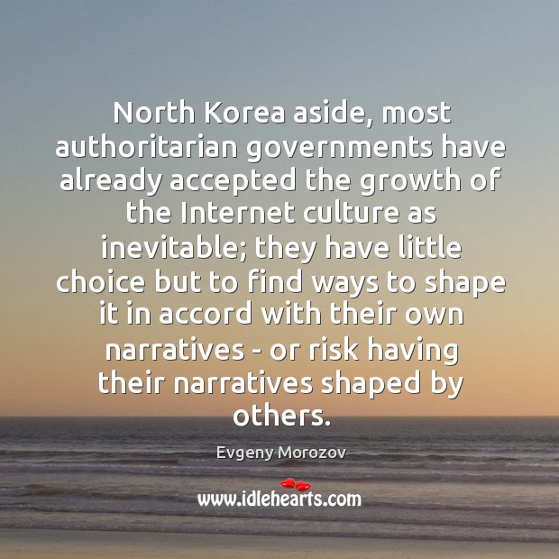 North Korea aside, most authoritarian governments have already accepted the growth of Evgeny Morozov Picture Quote