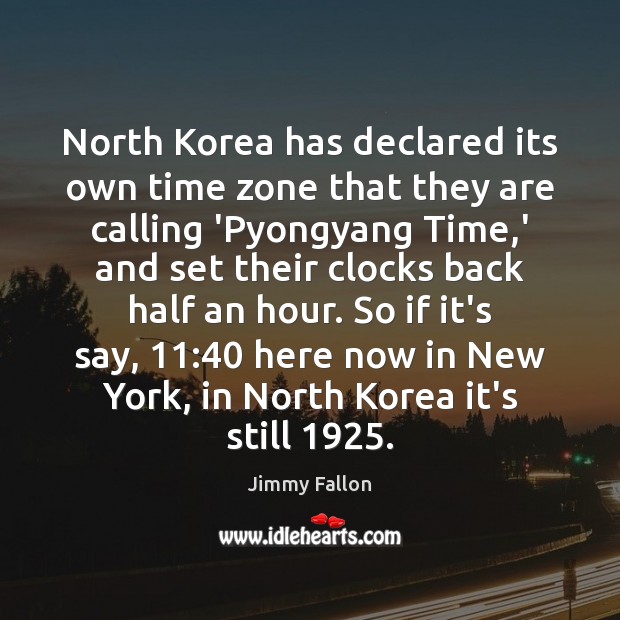 North Korea has declared its own time zone that they are calling Jimmy Fallon Picture Quote
