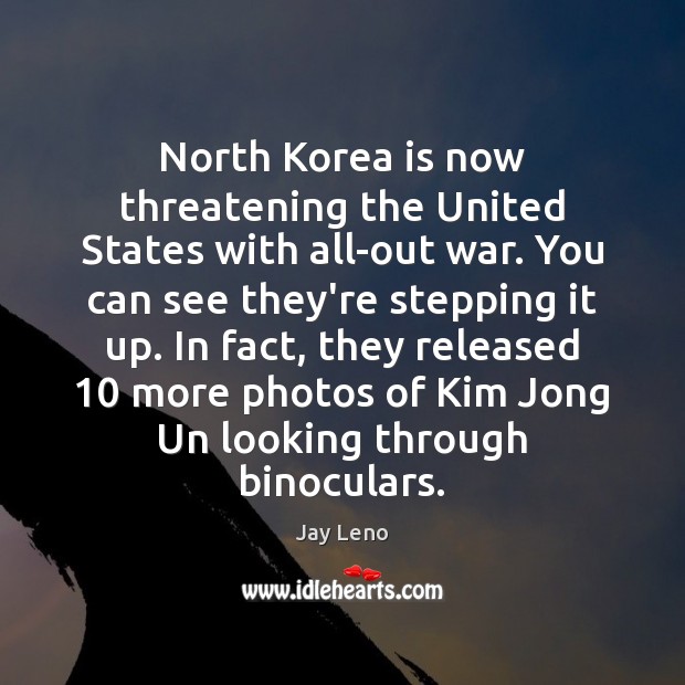 North Korea is now threatening the United States with all-out war. You Jay Leno Picture Quote
