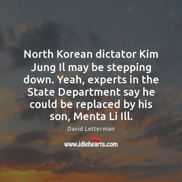 North Korean dictator Kim Jung Il may be stepping down. Yeah, experts Image