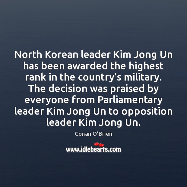 North Korean leader Kim Jong Un has been awarded the highest rank Conan O’Brien Picture Quote