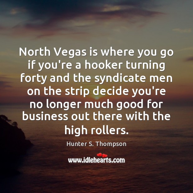 North Vegas is where you go if you’re a hooker turning forty Hunter S. Thompson Picture Quote