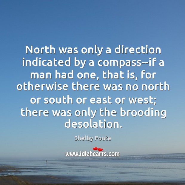 North was only a direction indicated by a compass–if a man had Image