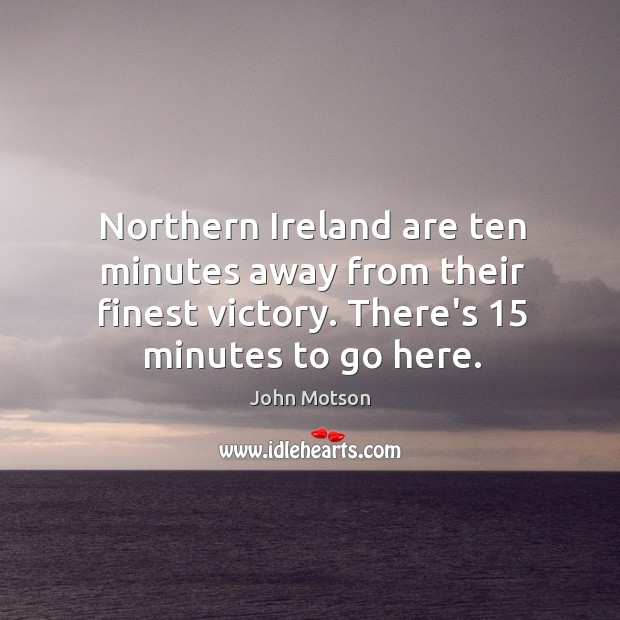 Northern Ireland are ten minutes away from their finest victory. There’s 15 minutes John Motson Picture Quote