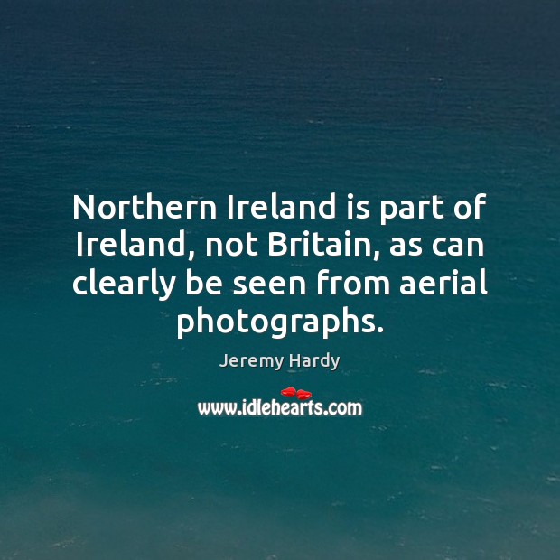 Northern Ireland is part of Ireland, not Britain, as can clearly be Jeremy Hardy Picture Quote