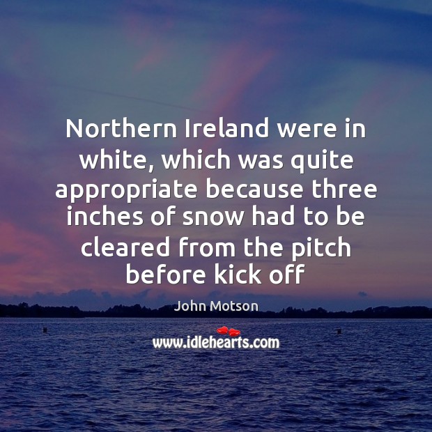 Northern Ireland were in white, which was quite appropriate because three inches Image