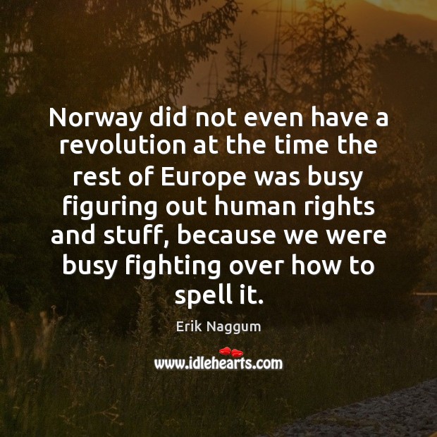 Norway did not even have a revolution at the time the rest Erik Naggum Picture Quote