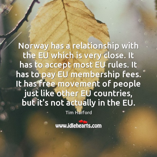 Norway has a relationship with the EU which is very close. It Tim Harford Picture Quote
