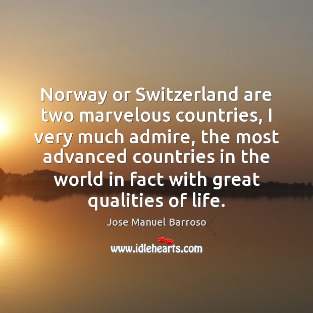 Norway or Switzerland are two marvelous countries, I very much admire, the Jose Manuel Barroso Picture Quote