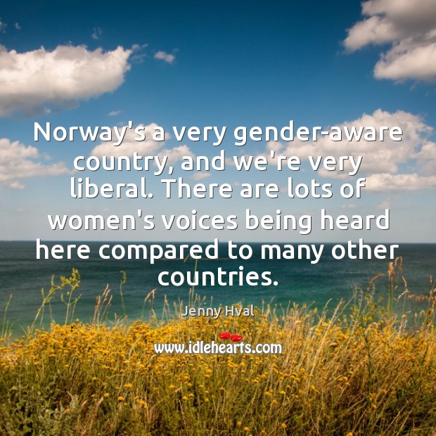 Norway’s a very gender-aware country, and we’re very liberal. There are lots Jenny Hval Picture Quote