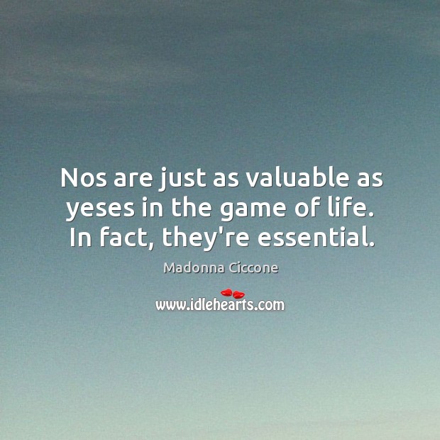 Nos are just as valuable as yeses in the game of life. In fact, they’re essential. Madonna Ciccone Picture Quote