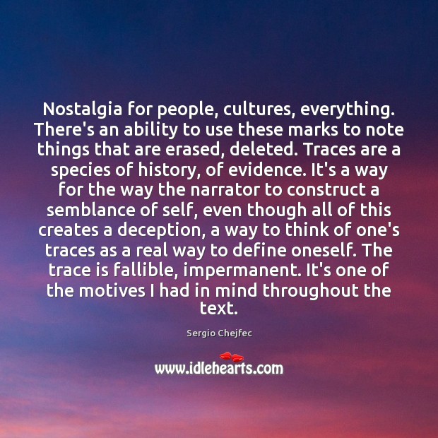 Nostalgia for people, cultures, everything. There’s an ability to use these marks Sergio Chejfec Picture Quote