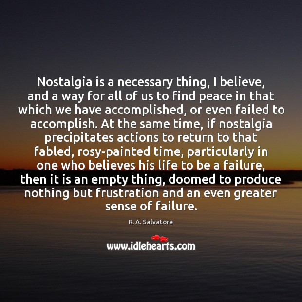 Nostalgia is a necessary thing, I believe, and a way for all R. A. Salvatore Picture Quote