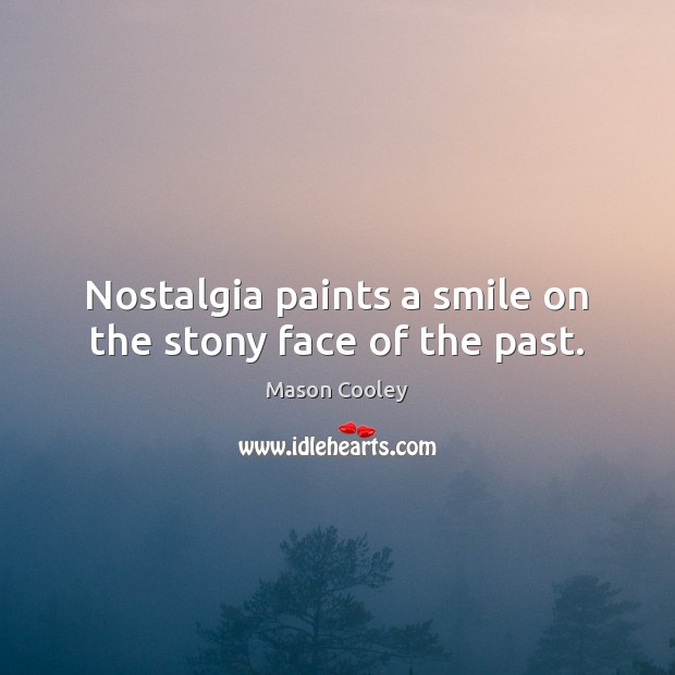 Nostalgia paints a smile on the stony face of the past. Mason Cooley Picture Quote