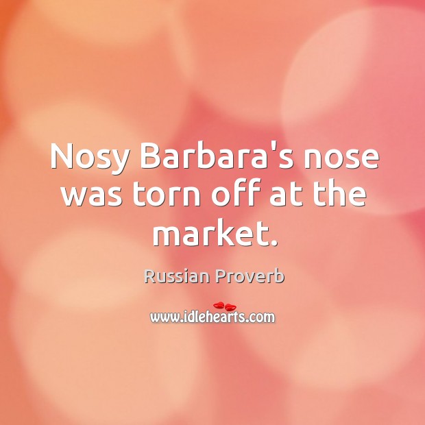 Nosy barbara’s nose was torn off at the market. Russian Proverbs Image
