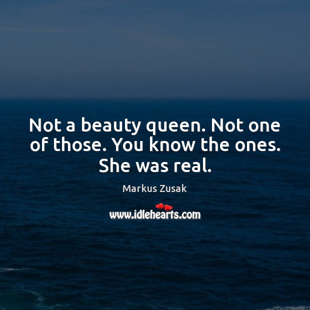 Not a beauty queen. Not one of those. You know the ones. She was real. Markus Zusak Picture Quote