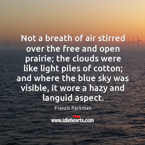 Not a breath of air stirred over the free and open prairie; Francis Parkman Picture Quote