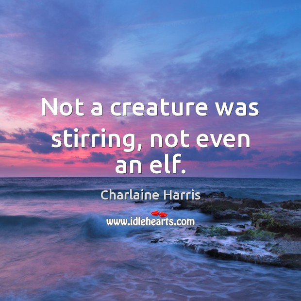 Not a creature was stirring, not even an elf. Charlaine Harris Picture Quote