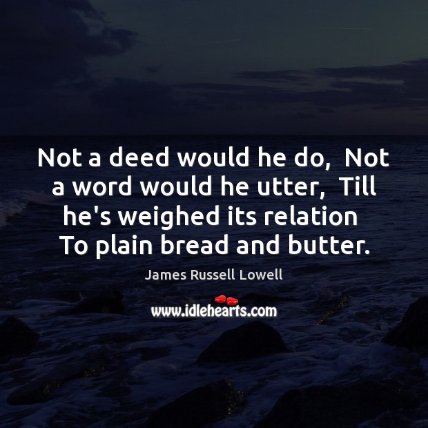 Not a deed would he do,  Not a word would he utter, James Russell Lowell Picture Quote