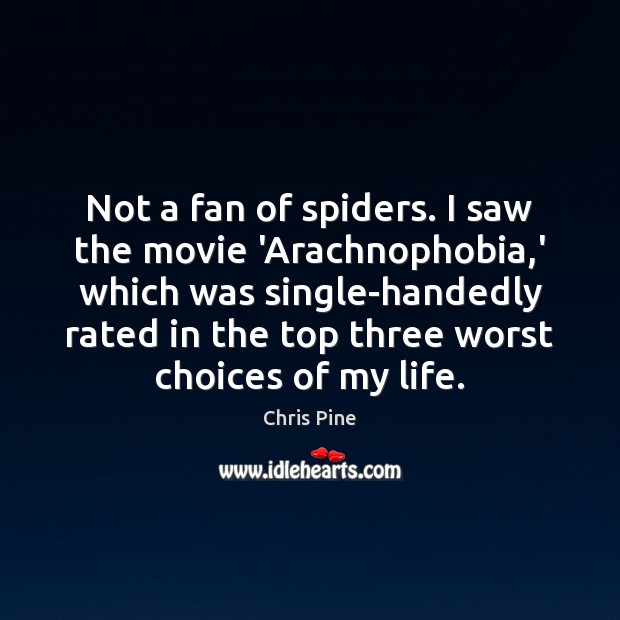 Not a fan of spiders. I saw the movie ‘Arachnophobia,’ which Chris Pine Picture Quote