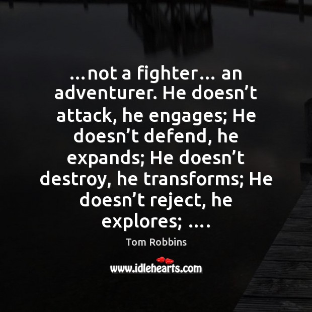…not a fighter… an adventurer. He doesn’t attack, he engages; He Tom Robbins Picture Quote