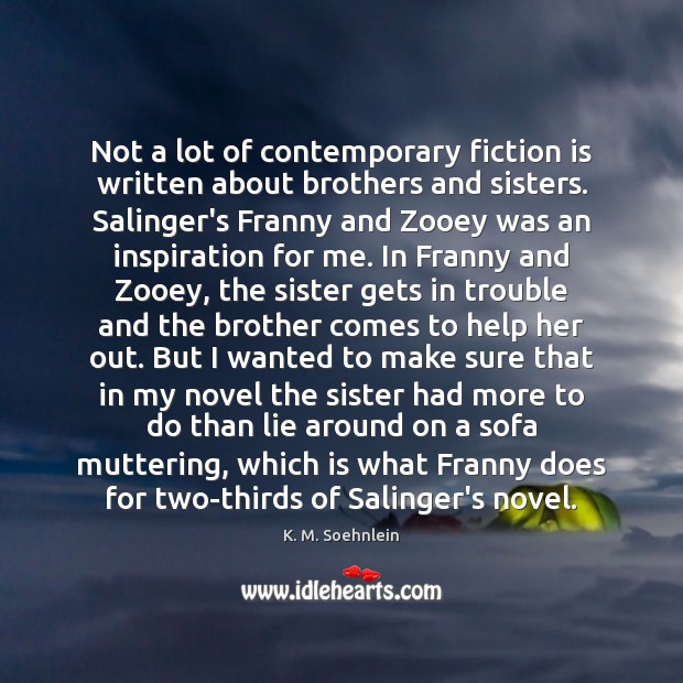 Not a lot of contemporary fiction is written about brothers and sisters. 