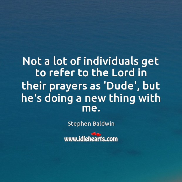 Not a lot of individuals get to refer to the Lord in Stephen Baldwin Picture Quote