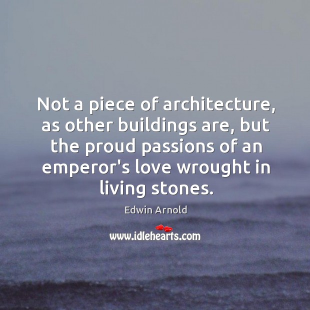 Not a piece of architecture, as other buildings are, but the proud Edwin Arnold Picture Quote