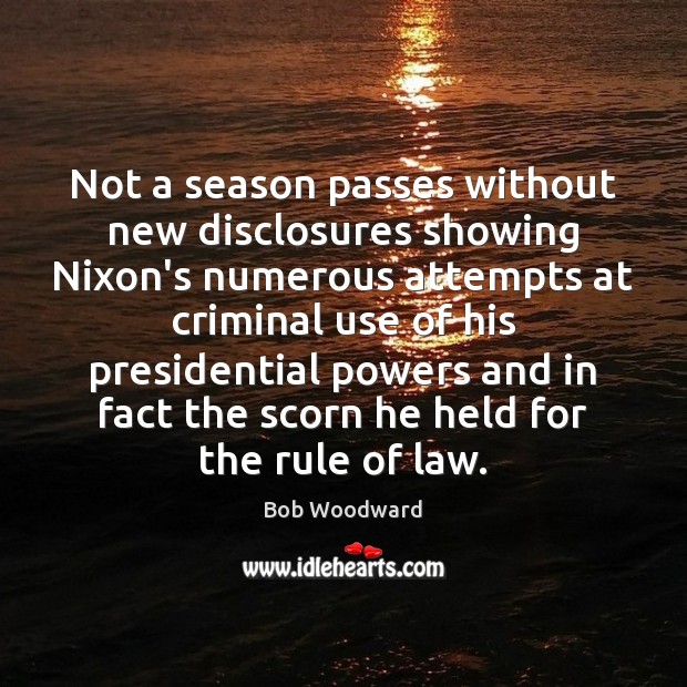 Not a season passes without new disclosures showing Nixon’s numerous attempts at Bob Woodward Picture Quote