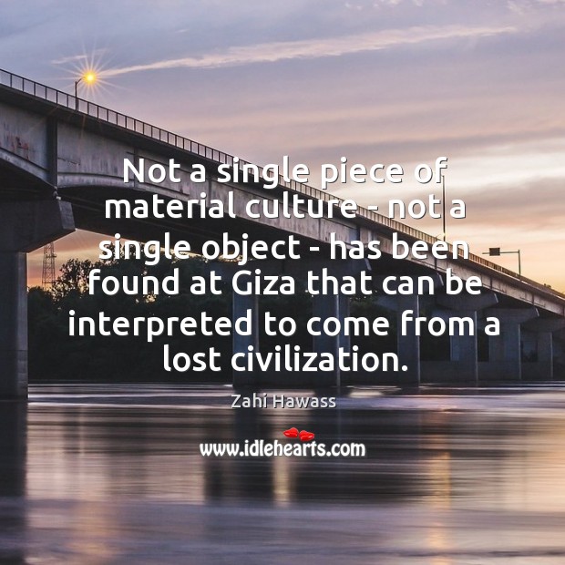Not a single piece of material culture – not a single object Zahi Hawass Picture Quote