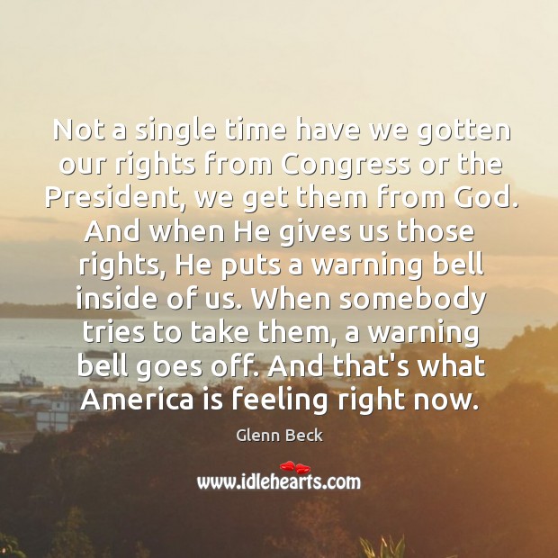 Not a single time have we gotten our rights from Congress or Glenn Beck Picture Quote