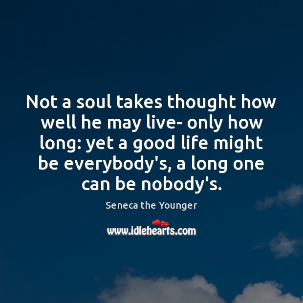 Not a soul takes thought how well he may live- only how Seneca the Younger Picture Quote