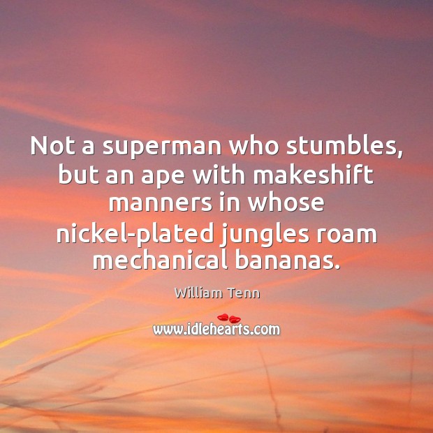Not a superman who stumbles, but an ape with makeshift manners in William Tenn Picture Quote