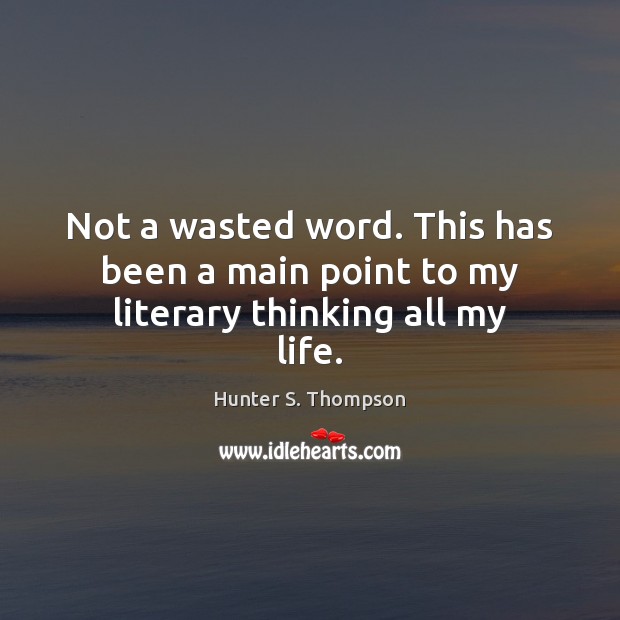 Not a wasted word. This has been a main point to my literary thinking all my life. Hunter S. Thompson Picture Quote