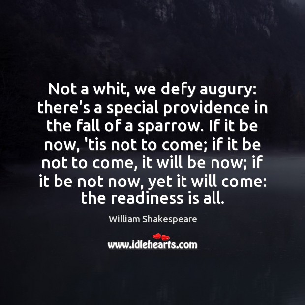 Not a whit, we defy augury: there’s a special providence in the Image
