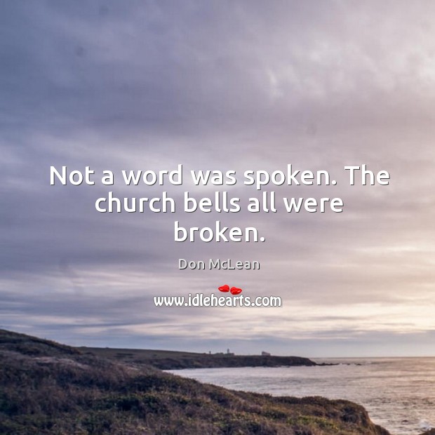 Not a word was spoken. The church bells all were broken. Image