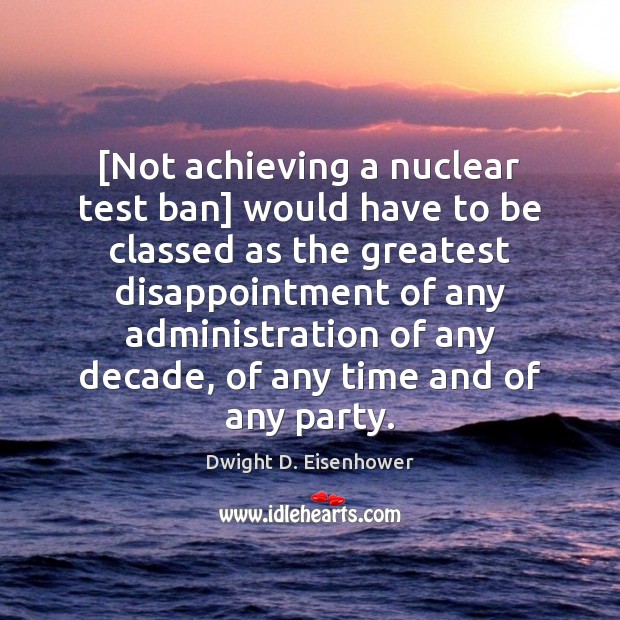 [Not achieving a nuclear test ban] would have to be classed as Dwight D. Eisenhower Picture Quote