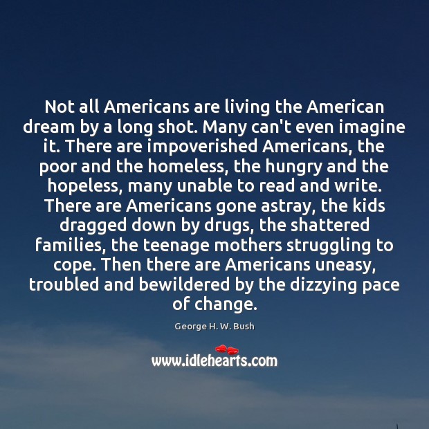 Not all Americans are living the American dream by a long shot. George H. W. Bush Picture Quote