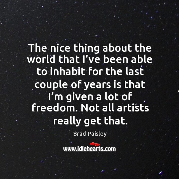 Not all artists really get that. Brad Paisley Picture Quote