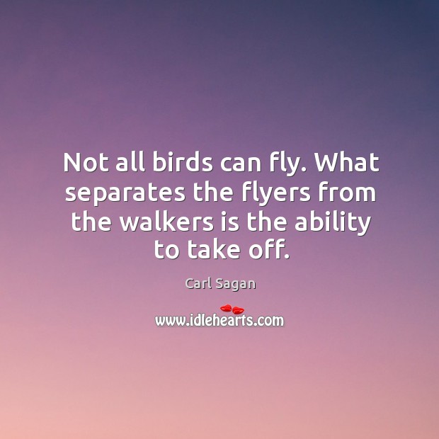 Not all birds can fly. What separates the flyers from the walkers Carl Sagan Picture Quote