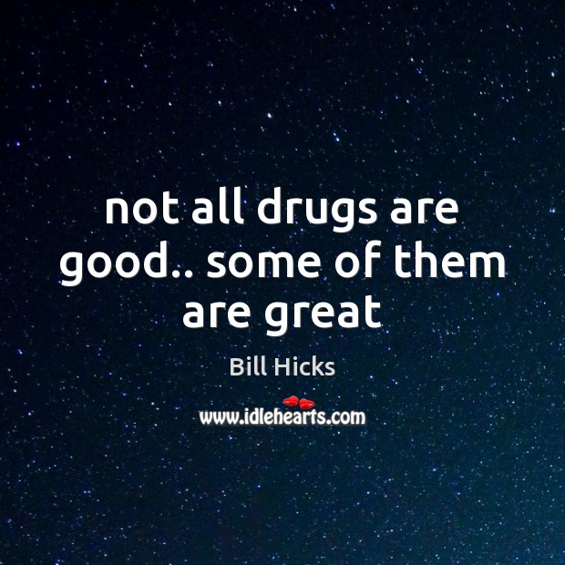 Not all drugs are good.. some of them are great Image