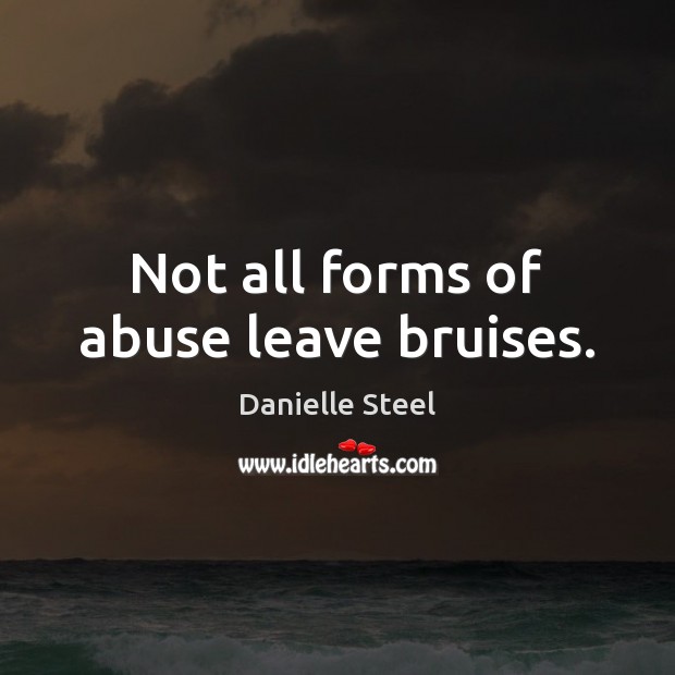 Not all forms of abuse leave bruises. Danielle Steel Picture Quote