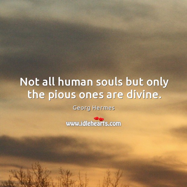 Not all human souls but only the pious ones are divine. Image