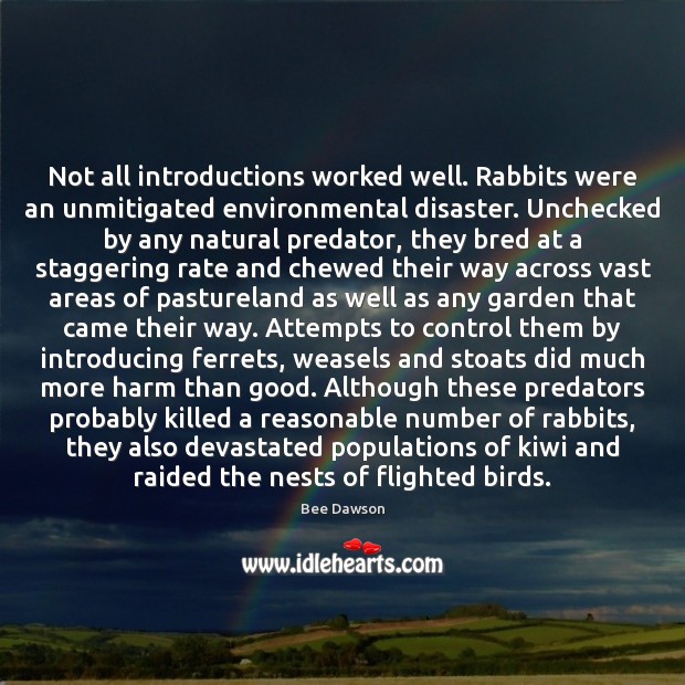 Not all introductions worked well. Rabbits were an unmitigated environmental disaster. Unchecked 