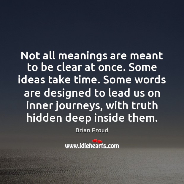 Not all meanings are meant to be clear at once. Some ideas 