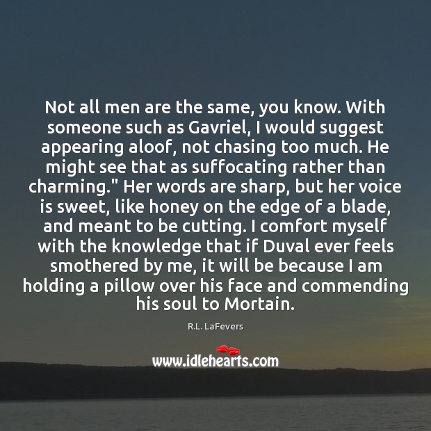 Not all men are the same, you know. With someone such as R.L. LaFevers Picture Quote